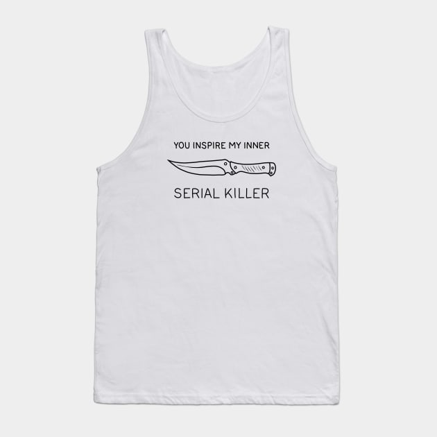 You ispire my inner serial killer Tank Top by valentinahramov